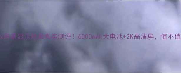 图片 📱小米Max屏幕显示效果真实测评！6000mAh大电池+2K高清屏，值不值得入手？