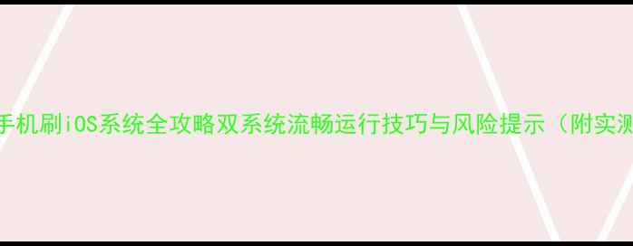 图片 📱小米手机刷iOS系统全攻略双系统流畅运行技巧与风险提示（附实测数据）