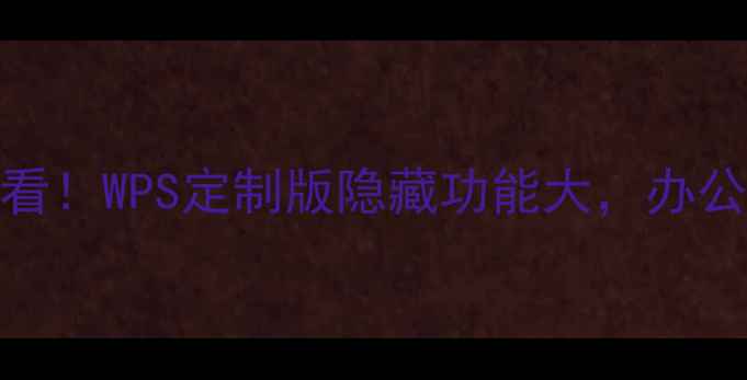 小米手机用户必看WPS定制版隐藏功能大办公效率翻倍攻略