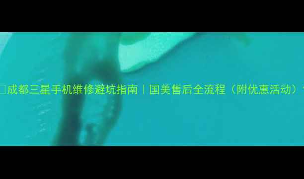 图片 📱成都三星手机维修避坑指南｜国美售后全流程（附优惠活动）1