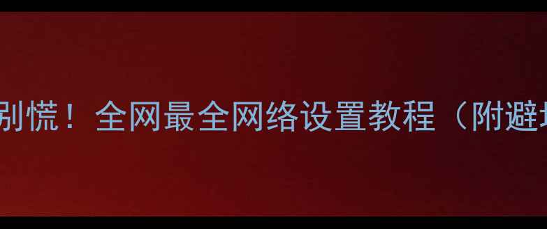 手机信号差别慌全网最全网络设置教程附避坑指南