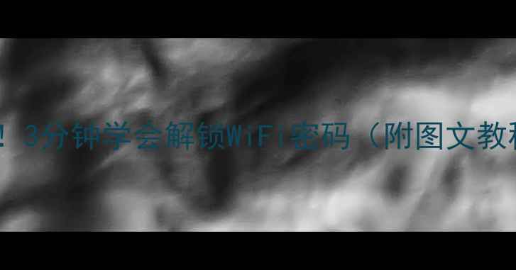 图片 📱手机党必看！3分钟学会解锁WiFi密码（附图文教程+安全攻略）