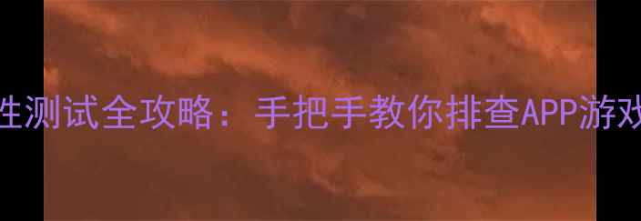图片 📱手机兼容性测试全攻略：手把手教你排查APP游戏不兼容问题