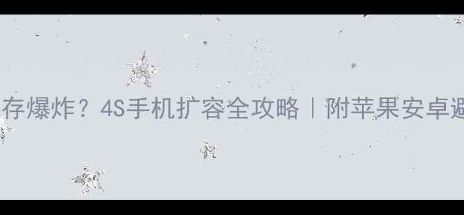 图片 📱手机内存爆炸？4S手机扩容全攻略｜附苹果安卓避坑指南1