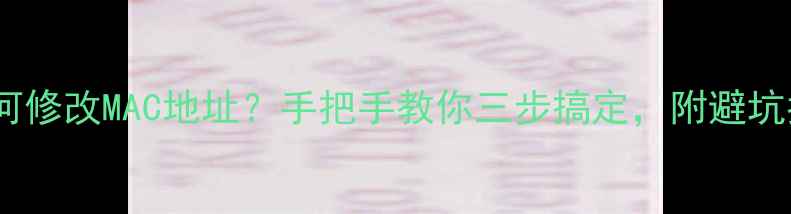 手机如何修改MAC地址手把手教你三步搞定附避坑指南