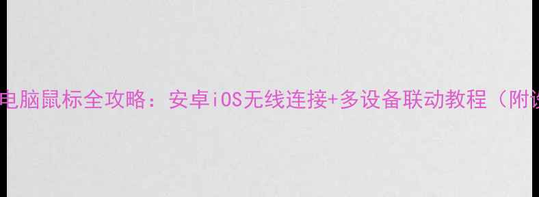 手机控制电脑鼠标全攻略安卓iOS无线连接多设备联动教程附设备推荐