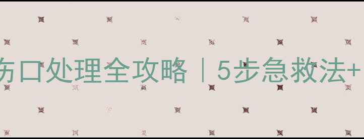 手机电池划伤伤口处理全攻略5步急救法防划伤神器推荐