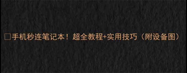 手机秒连笔记本超全教程实用技巧附设备图