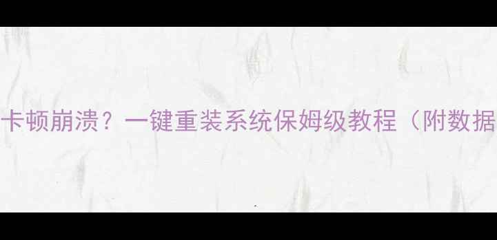 手机系统卡顿崩溃一键重装系统保姆级教程附数据备份攻略