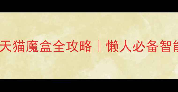 图片 📱手机远程控制天猫魔盒全攻略｜懒人必备智能家居操作指南1