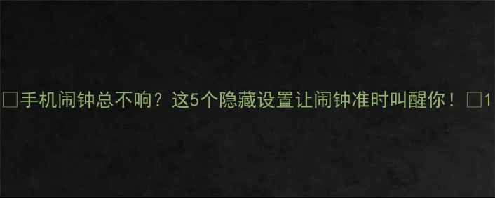 手机闹钟总不响这5个隐藏设置让闹钟准时叫醒你