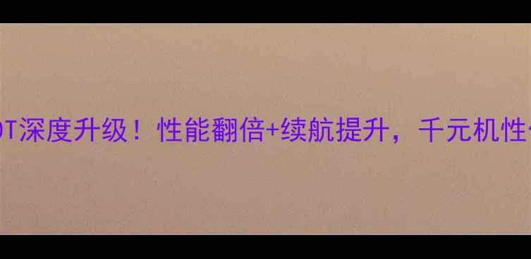 联想A380T深度升级性能翻倍续航提升千元机性价比之王