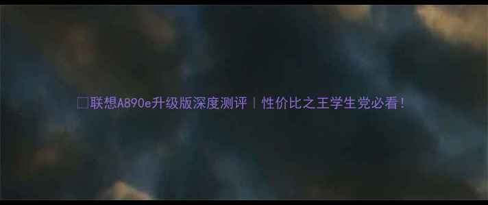 图片 📱联想A890e升级版深度测评｜性价比之王学生党必看！
