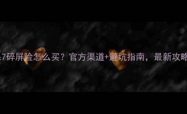 图片 📱苹果7碎屏险怎么买？官方渠道+避坑指南，最新攻略！💎1
