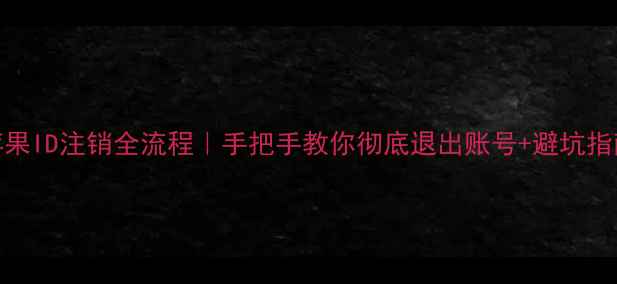 图片 📱苹果ID注销全流程｜手把手教你彻底退出账号+避坑指南🔥
