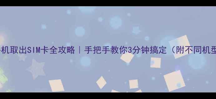 图片 📱苹果手机取出SIM卡全攻略｜手把手教你3分钟搞定（附不同机型图解）1