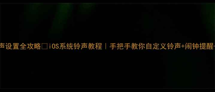 图片 📱苹果手机铃声设置全攻略🔔iOS系统铃声教程｜手把手教你自定义铃声+闹钟提醒+短信提示音✨