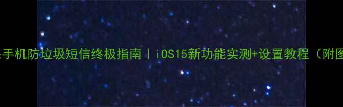 图片 📱苹果手机防垃圾短信终极指南｜iOS15新功能实测+设置教程（附图解）1