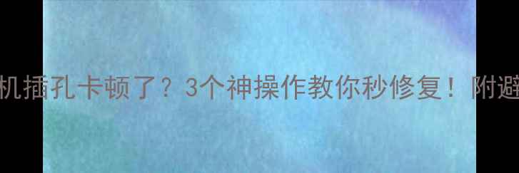 图片 📱苹果耳机插孔卡顿了？3个神操作教你秒修复！附避坑指南🔥