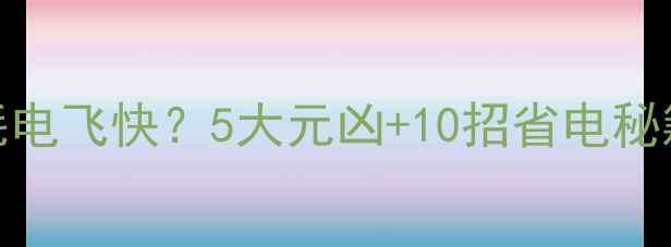 荣耀6突然耗电飞快5大元凶10招省电秘籍全公开