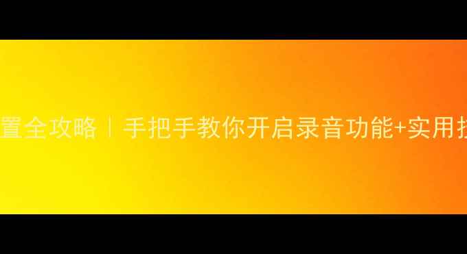 图片 📱荣耀8通话录音设置全攻略｜手把手教你开启录音功能+实用技巧（附步骤图解）