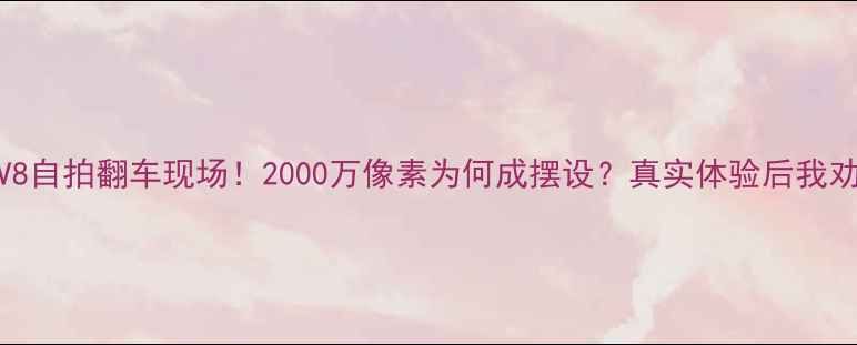荣耀V8自拍翻车现场2000万像素为何成摆设真实体验后我劝你绕道