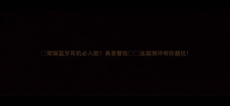 图片 📱荣耀蓝牙耳机必入款！真香警告⚠️这篇测评帮你避坑1