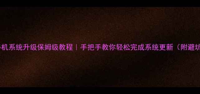 酷派手机系统升级保姆级教程手把手教你轻松完成系统更新附避坑指南