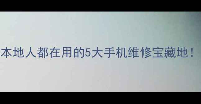 长沙平果手机维修点本地人都在用的5大手机维修宝藏地屏幕换新数据恢复全攻略