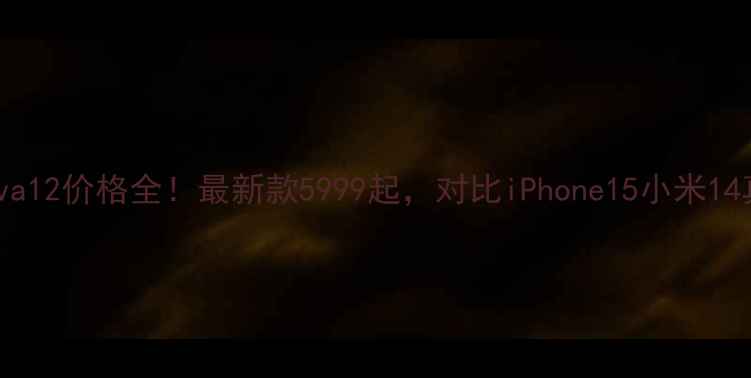 华为nova12价格全最新款5999起对比iPhone15小米14真实测评