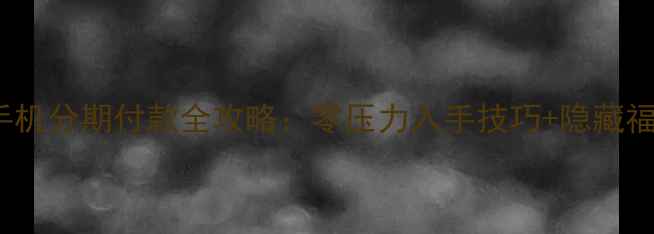 vivo手机分期付款全攻略零压力入手技巧隐藏福利大公开