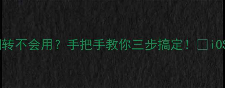 苹果手机屏幕翻转不会用手把手教你三步搞定iOS15-16全机型适配版