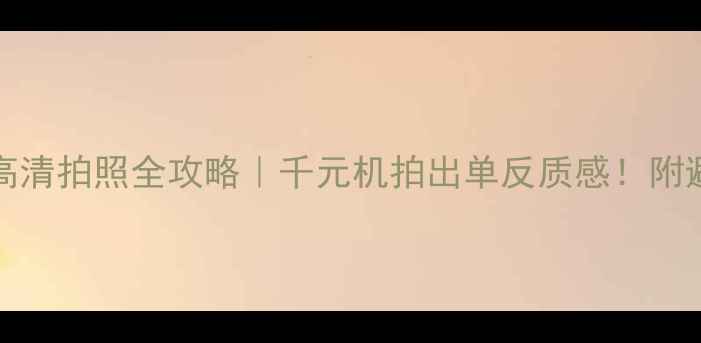 OppoR9s高清拍照全攻略千元机拍出单反质感附避坑指南