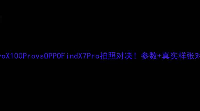 vivoX100ProvsOPPOFindX7Pro拍照对决参数真实样张对比