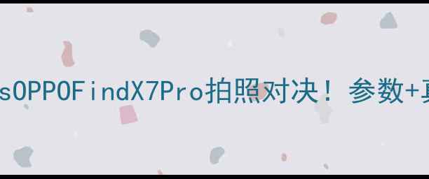 图片 📸vivoX100ProvsOPPOFindX7Pro拍照对决！参数+真实样张对比📸1