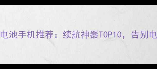 3000mAh电池手机推荐续航神器TOP10告别电量焦虑