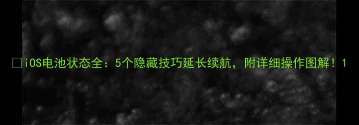 图片 🔋iOS电池状态全：5个隐藏技巧延长续航，附详细操作图解！1