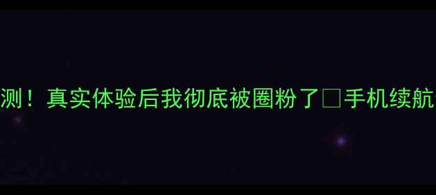 vivo手机待机时长实测真实体验后我彻底被圈粉了手机续航vivoZ7x测评数码科技