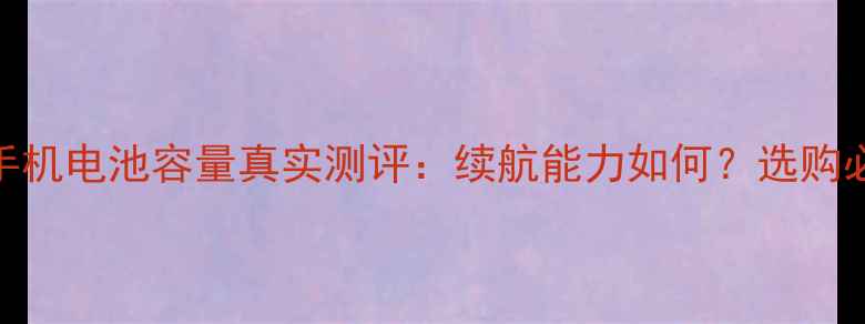 图片 🔋三星手机电池容量真实测评：续航能力如何？选购必看参数