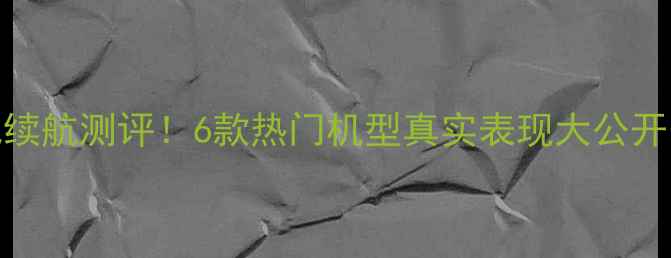 小米全系电池续航测评6款热门机型真实表现大公开附选购指南