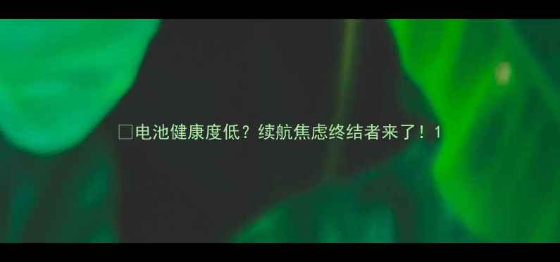 图片 🔋电池健康度低？续航焦虑终结者来了！1