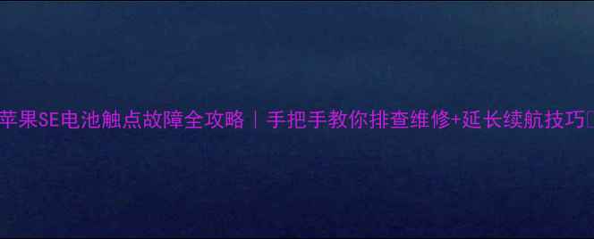 图片 🔋苹果SE电池触点故障全攻略｜手把手教你排查维修+延长续航技巧💡1