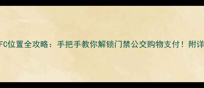 图片 🔍苹果手机NFC位置全攻略：手把手教你解锁门禁公交购物支付！附详细操作步骤1