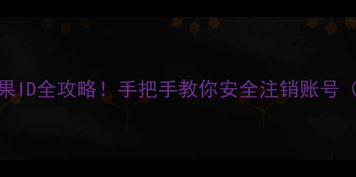 退出苹果ID全攻略手把手教你安全注销账号附截图