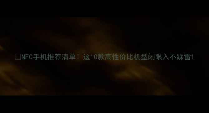 图片 🔥NFC手机推荐清单！这10款高性价比机型闭眼入不踩雷1