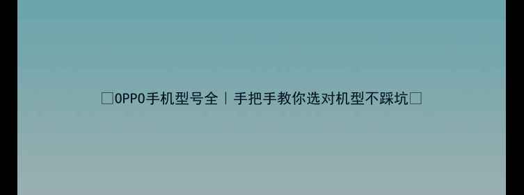图片 🔥OPPO手机型号全｜手把手教你选对机型不踩坑💡