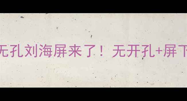 图片 🔥OPPO新机曝光：取消指纹的无孔刘海屏来了！无开孔+屏下指纹+120Hz？深度测评报告📱