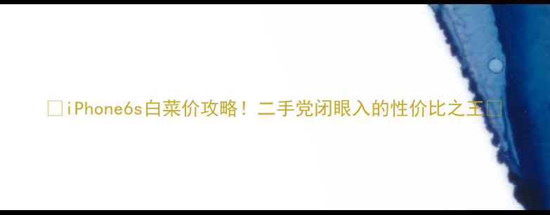 iPhone6s白菜价攻略二手党闭眼入的性价比之王