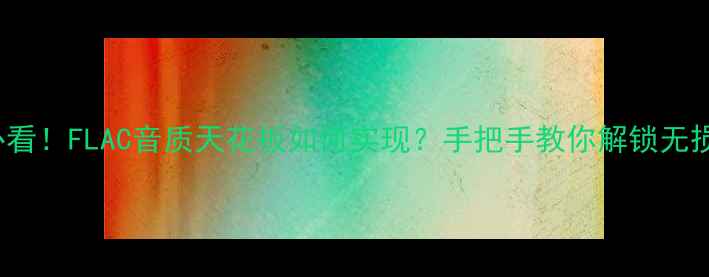 图片 🔥iPhone用户必看！FLAC音质天花板如何实现？手把手教你解锁无损音频终极体验1
