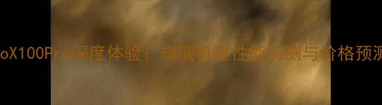 图片 🔥vivoX100Pro深度体验：旗舰机皇性能实测与价格预测全📱